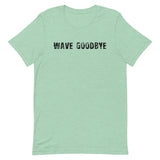 Unisex soft, lightweight with a little stretch t-shirt "WAVE GOODBYE"