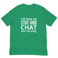 Soft and lightweight t-shirt with just the right amount of stretch "I'd love to stay and chat, but I am lying"