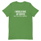 Soft and lightweight t-shirt with just the right amount of stretch "I WOULD GIVE UP COFFEE"."