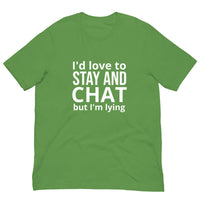 Soft and lightweight t-shirt with just the right amount of stretch "I'd love to stay and chat, but I am lying"