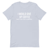 Soft and lightweight t-shirt with just the right amount of stretch "I WOULD GIVE UP COFFEE"."