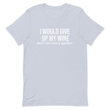 Soft and lightweight t-shirt with just the right amount of stretch "I WOULD GIVE UP WINE"."