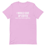 Soft and lightweight t-shirt with just the right amount of stretch "I WOULD GIVE UP COFFEE"."