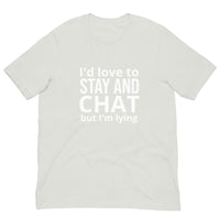 Soft and lightweight t-shirt with just the right amount of stretch "I'd love to stay and chat, but I am lying"