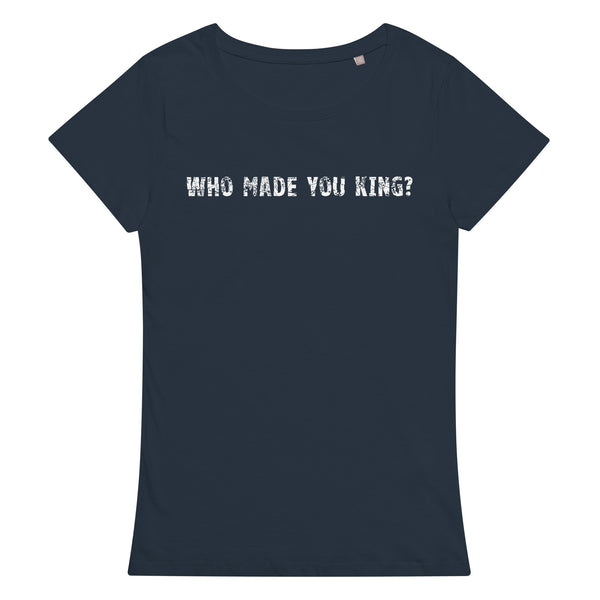 Comfortable, casual, and so soft organic t-shirt "WHO MADE YOU KING?"