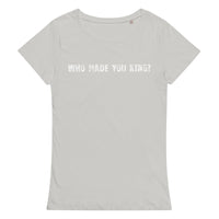 Comfortable, casual, and so soft organic t-shirt "WHO MADE YOU KING?"