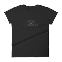 Women's short sleeve T-Shirt - Not too boxy and not too tight. This comfy tee is true to size "HAVE A HEADACHE"