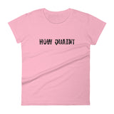 Women's short sleeve T-Shirt - Not too boxy and not too tight. This comfy tee is true to size "HOW QUAINT""