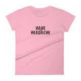 Women's short sleeve T-Shirt - Not too boxy and not too tight. This comfy tee is true to size "HAVE A HEADACHE"