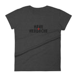 Women's short sleeve T-Shirt - Not too boxy and not too tight. This comfy tee is true to size "HAVE A HEADACHE"