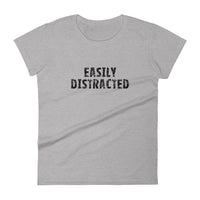 Women's short sleeve T-Shirt - Not too boxy and not too tight. This comfy tee is true to size. "EASILY DISTRACTED"