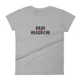 Women's short sleeve T-Shirt - Not too boxy and not too tight. This comfy tee is true to size "HAVE A HEADACHE"