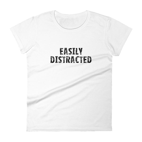 Women's short sleeve T-Shirt - Not too boxy and not too tight. This comfy tee is true to size. "EASILY DISTRACTED"