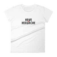 Women's short sleeve T-Shirt - Not too boxy and not too tight. This comfy tee is true to size "HAVE A HEADACHE"