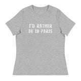 Women's relaxed softest and most comfortable t-shirt you'll ever own. "I'D RATHER BE IN PARIS"