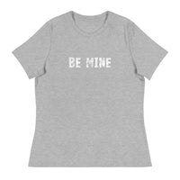 Women's Relaxed T-Shirt that just might be the softest and most comfortable women's t-shirt you'll ever own. "BE MINE"