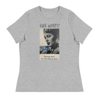 Women's Relaxed T-ShirtWomen's relaxed softest and most comfortable t-shirt you'll ever own. "EVER WORRY?"