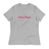 Women's Relaxed T-Shirt This just might be the softest and most comfortable t-shirt you'll ever own. "TRUE LOVE"