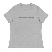 Women's relaxed softest and most comfortable t-shirt you'll ever own. "PARIS IS ALWAYS A GOOD IDEA""