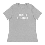 Women's Relaxed T-Shirt that just might be the softest and most comfortable women's t-shirt you'll ever own. "FINALLY A BADDY" "