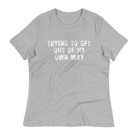 Women's relaxed softest and most comfortable t-shirt you'll ever own. "TRYING TO GET OUT OF MY OWN WAY"