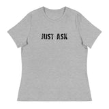 Women's Relaxed T-Shirt that just might be the softest and most comfortable women's t-shirt you'll ever own. "JUST ASK"