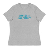 Women's Relaxed T-Shirt - probably the most comfortable t-shirt you will own "NAVIGATE GRACEFULLY"