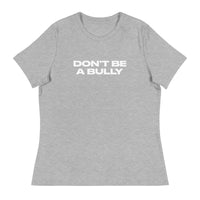 Women's relaxed fit and smooth fabric of this tee. "DON'T BE A BULLY"