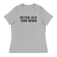 Women's Relaxed and Smooth fabric T-Shirt. "BETTER LATE THAN NEVER"