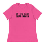 Women's Relaxed and Smooth fabric T-Shirt. "BETTER LATE THAN NEVER"