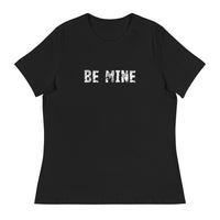 Women's Relaxed T-Shirt that just might be the softest and most comfortable women's t-shirt you'll ever own. "BE MINE"