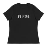 Women's Relaxed T-Shirt that just might be the softest and most comfortable women's t-shirt you'll ever own. "BE MINE"