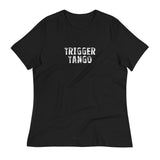 Women's relaxed softest and most comfortable t-shirt you'll ever own "TRIGGER TANGO"