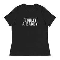 Women's Relaxed T-Shirt that just might be the softest and most comfortable women's t-shirt you'll ever own. "FINALLY A BADDY" "