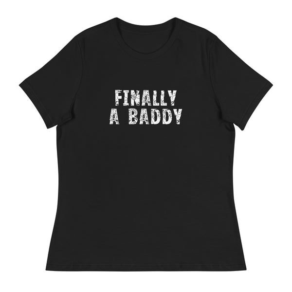 Women's Relaxed T-Shirt that just might be the softest and most comfortable women's t-shirt you'll ever own. "FINALLY A BADDY" "