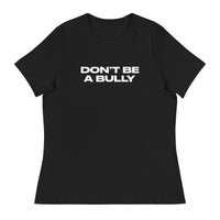 Women's relaxed fit and smooth fabric of this tee. "DON'T BE A BULLY"