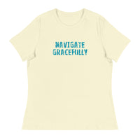 Women's Relaxed T-Shirt - probably the most comfortable t-shirt you will own "NAVIGATE GRACEFULLY"