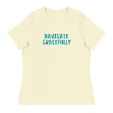 Women's Relaxed T-Shirt - probably the most comfortable t-shirt you will own "NAVIGATE GRACEFULLY"