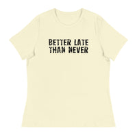 Women's Relaxed and Smooth fabric T-Shirt. "BETTER LATE THAN NEVER"