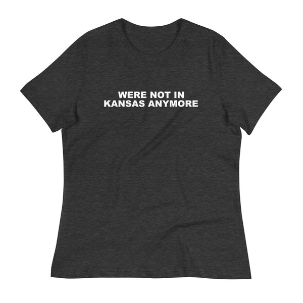 Women's relaxed softest and most comfortable t-shirt you'll ever own. "WERE NOT IN KANSAS ANYMORE"