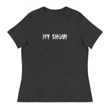 Women's relaxed softest and most comfortable t-shirt you'll ever own. "MY SHOW"