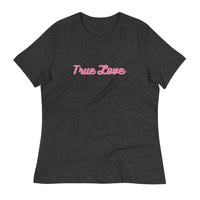 Women's Relaxed T-Shirt This just might be the softest and most comfortable t-shirt you'll ever own. "TRUE LOVE"