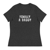 Women's Relaxed T-Shirt that just might be the softest and most comfortable women's t-shirt you'll ever own. "FINALLY A BADDY" "