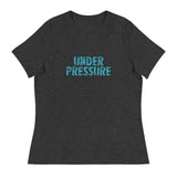 Women's relaxed softest and most comfortable t-shirt you'll ever own.  "UNDER PRESSURE"