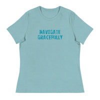 Women's Relaxed T-Shirt - probably the most comfortable t-shirt you will own "NAVIGATE GRACEFULLY"