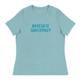 Women's Relaxed T-Shirt - probably the most comfortable t-shirt you will own "NAVIGATE GRACEFULLY"