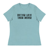 Women's Relaxed and Smooth fabric T-Shirt. "BETTER LATE THAN NEVER"