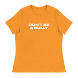 Women's relaxed fit and smooth fabric of this tee. "DON'T BE A BULLY"