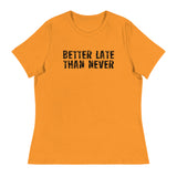 Women's Relaxed and Smooth fabric T-Shirt. "BETTER LATE THAN NEVER"