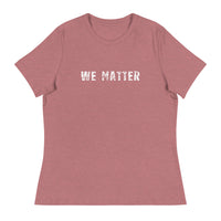 Women's Relaxed T-Shirt that just might be the softest and most comfortable women's t-shirt you'll ever own.  "WE MATTER"